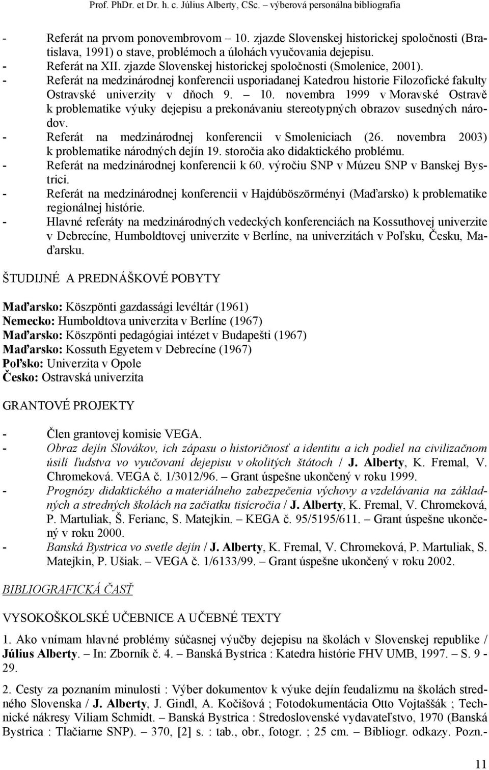 - Referát na medzinárodnej konferencii usporiadanej Katedrou historie Filozofické fakulty Ostravské univerzity v dňoch 9. 10.