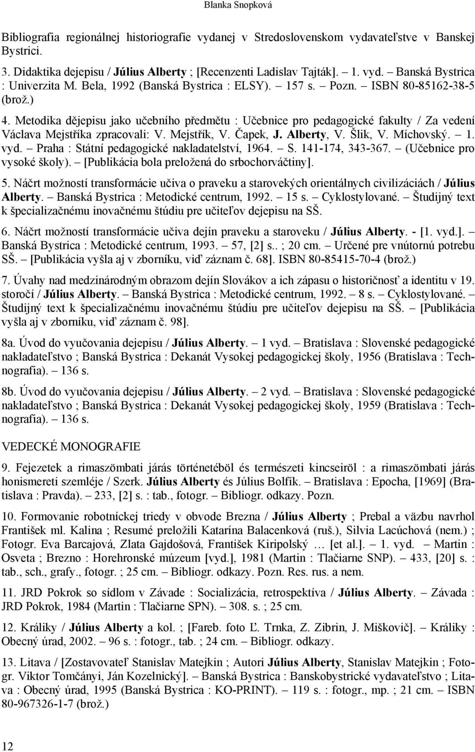 Mejstřík, V. Čapek, J. Alberty, V. Šlik, V. Míchovský. 1. vyd. Praha : Státní pedagogické nakladatelství, 1964. S. 141-174, 343-367. (Učebnice pro vysoké školy).