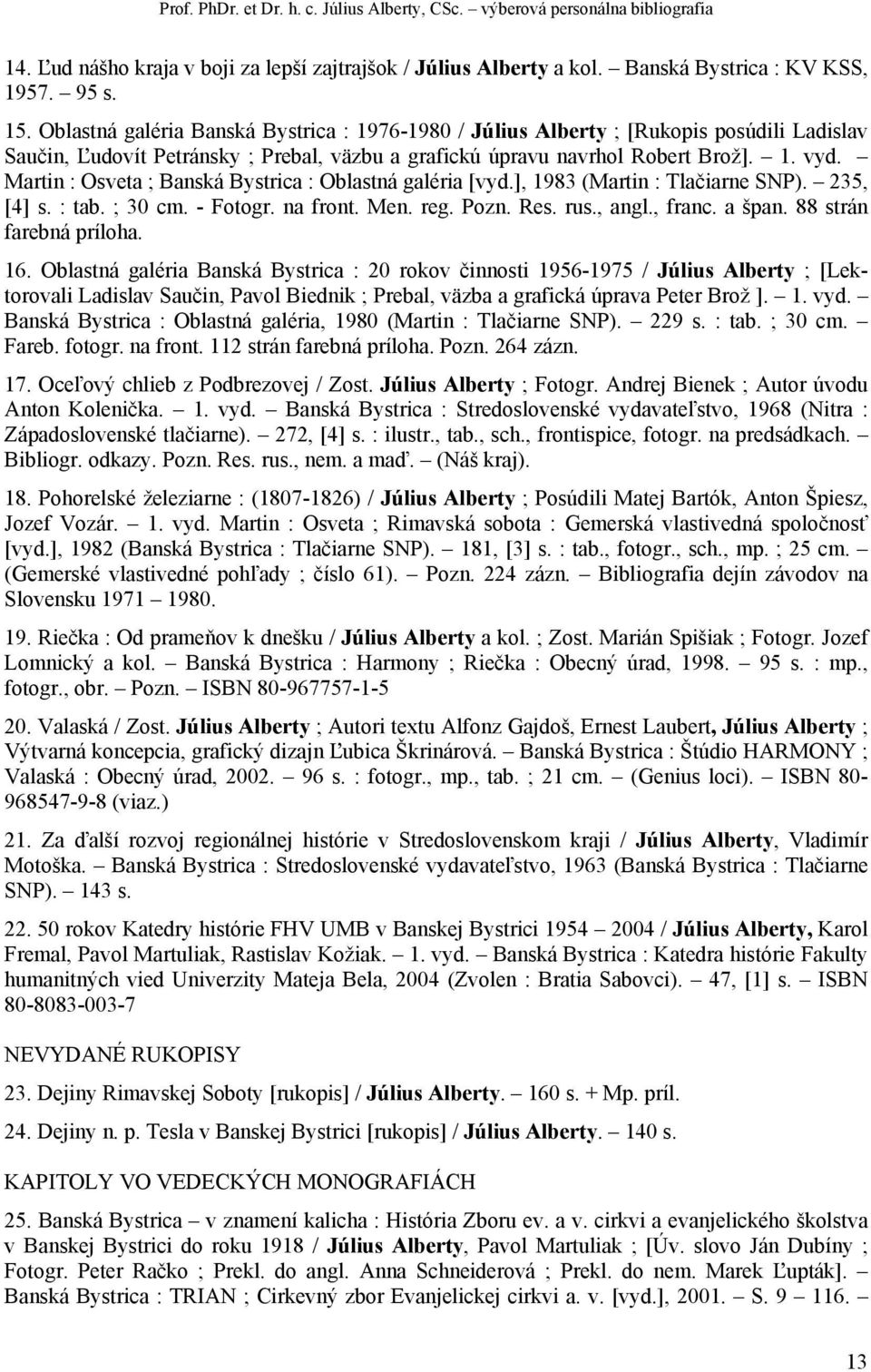 Martin : Osveta ; Banská Bystrica : Oblastná galéria [vyd.], 1983 (Martin : Tlačiarne SNP). 235, [4] s. : tab. ; 30 cm. - Fotogr. na front. Men. reg. Pozn. Res. rus., angl., franc. a špan.