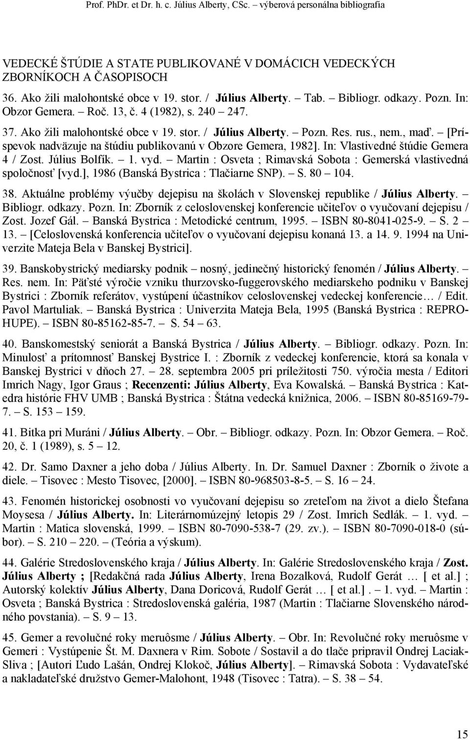 [Príspevok nadväzuje na štúdiu publikovanú v Obzore Gemera, 1982]. In: Vlastivedné štúdie Gemera 4 / Zost. Július Bolfík. 1. vyd.