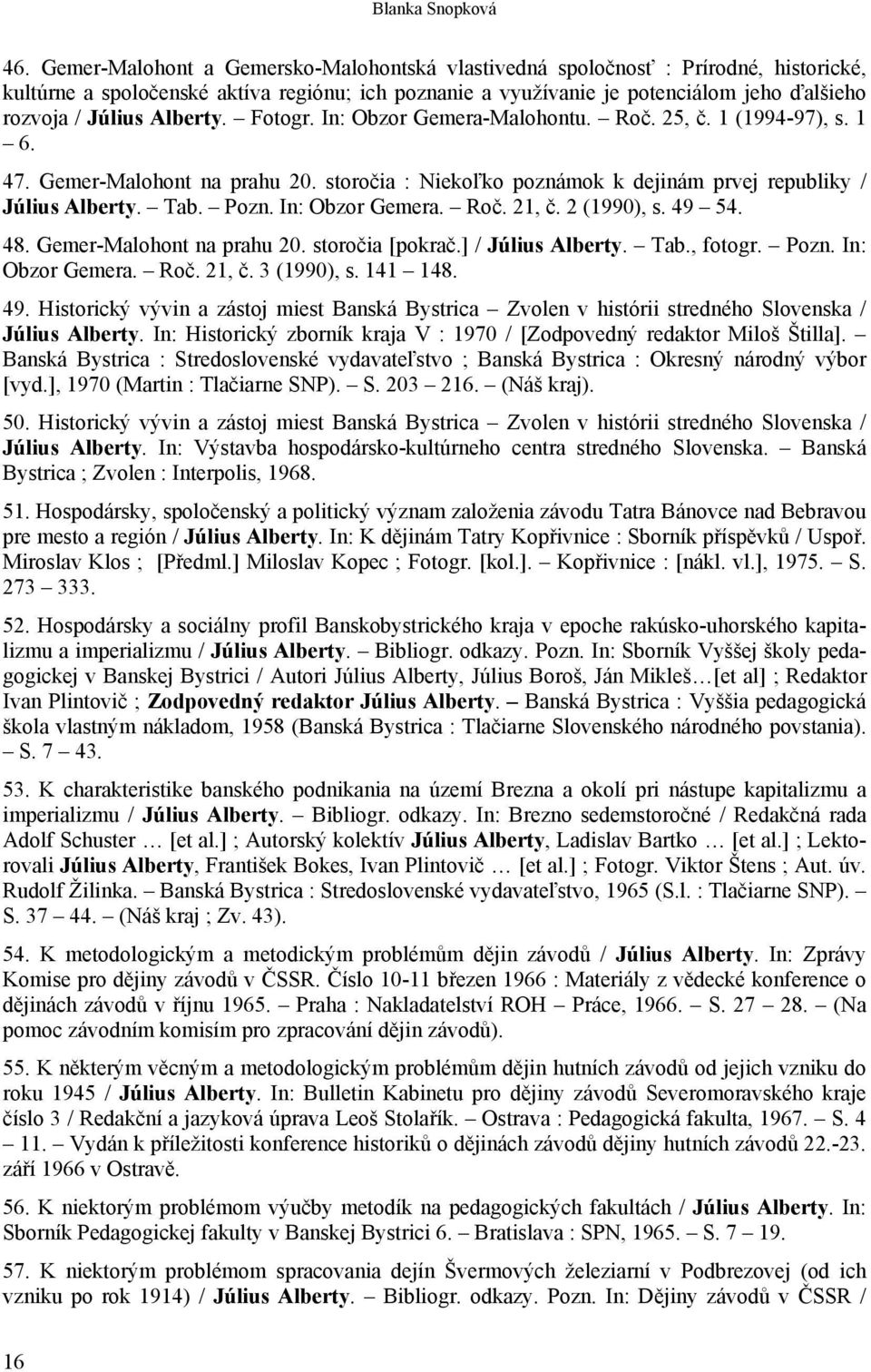 Alberty. Fotogr. In: Obzor Gemera-Malohontu. Roč. 25, č. 1 (1994-97), s. 1 6. 47. Gemer-Malohont na prahu 20. storočia : Niekoľko poznámok k dejinám prvej republiky / Július Alberty. Tab. Pozn.