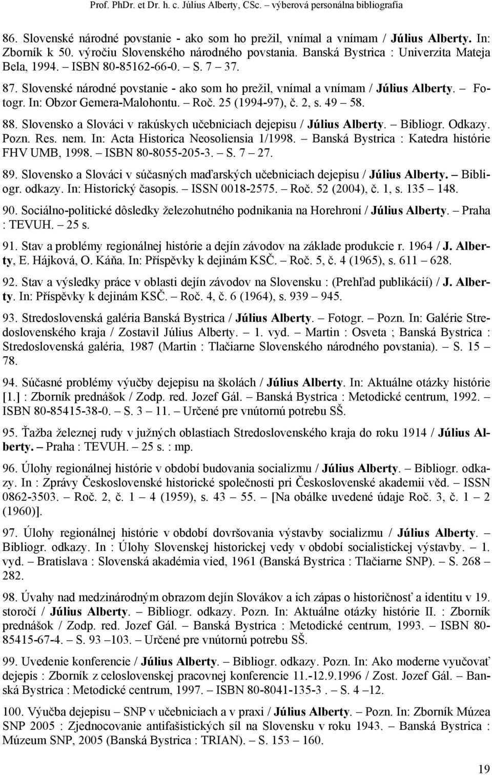 Slovenské národné povstanie - ako som ho prežil, vnímal a vnímam / Július Alberty. Fotogr. In: Obzor Gemera-Malohontu. Roč. 25 (1994-97), č. 2, s. 49 58. 88.