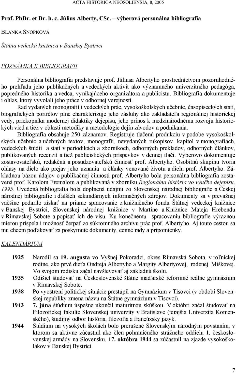 Júliusa Albertyho prostredníctvom pozoruhodného prehľadu jeho publikačných a vedeckých aktivít ako významného univerzitného pedagóga, popredného historika a vedca, vynikajúceho organizátora a