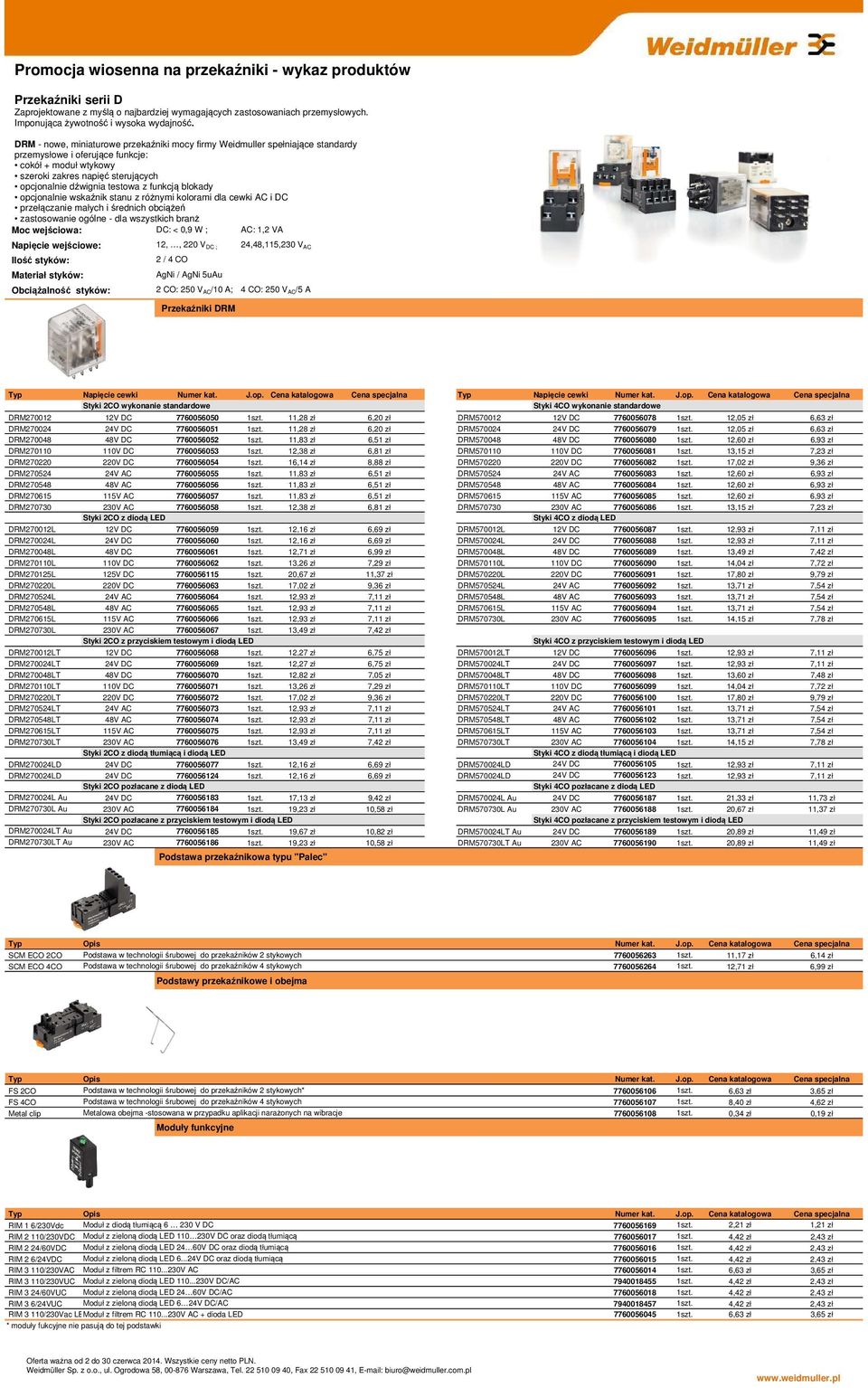 zastosowanie ogólne - dla wszystkich branż Moc wejściowa: DC: < 0,9 W ; AC: 1,2 VA Napięcie wejściowe: 12,, 220 V DC ; 24,48,115,230 V AC 2 / 4 CO AgNi / AgNi 5uAu 2 CO: 250 V AC/10 A; 4 CO: 250 V