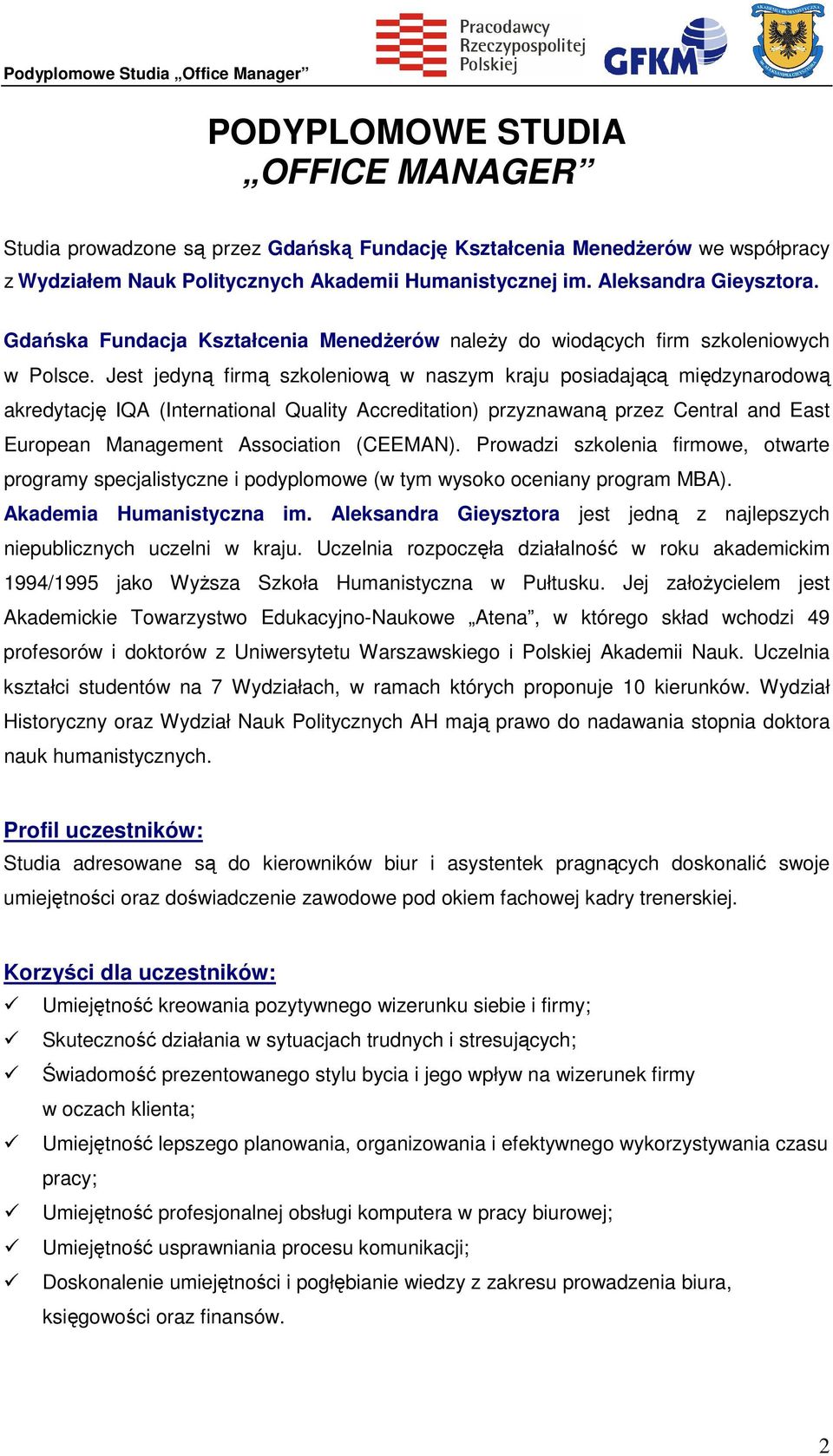 Jest jedyną firmą szkoleniową w naszym kraju posiadającą międzynarodową akredytację IQA (International Quality Accreditation) przyznawaną przez Central and East European Management Association