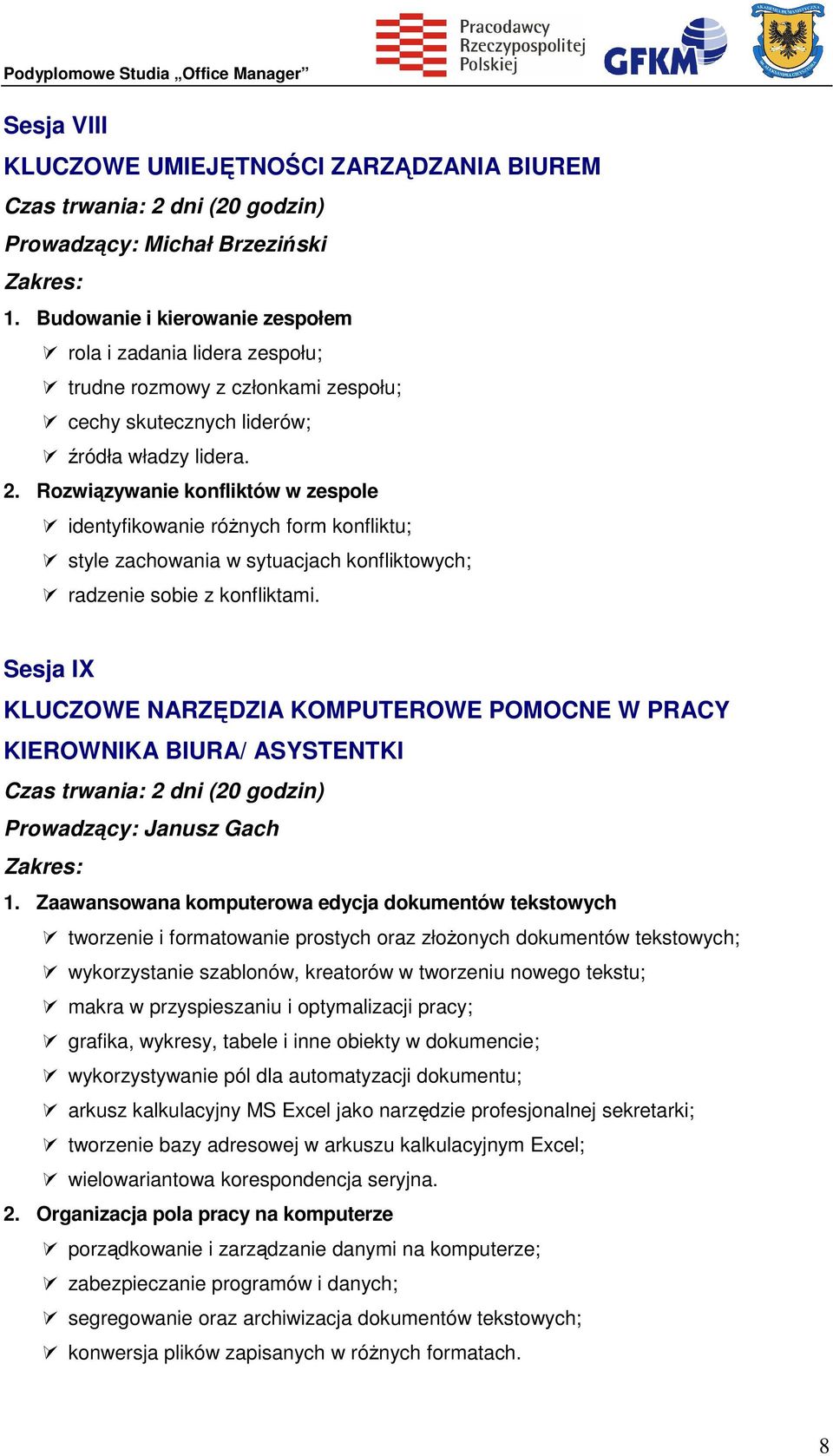 Rozwiązywanie konfliktów w zespole identyfikowanie różnych form konfliktu; style zachowania w sytuacjach konfliktowych; radzenie sobie z konfliktami.