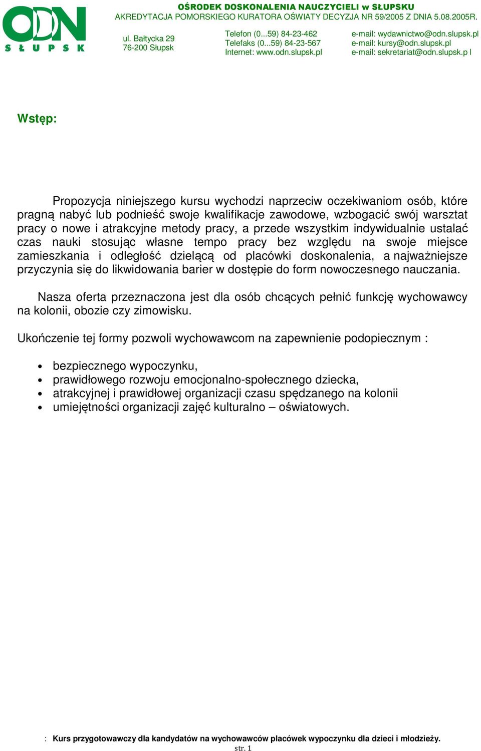 do likwidowania barier w dostępie do form nowoczesnego nauczania. Nasza oferta przeznaczona jest dla osób chcących pełnić funkcję wychowawcy na kolonii, obozie czy zimowisku.