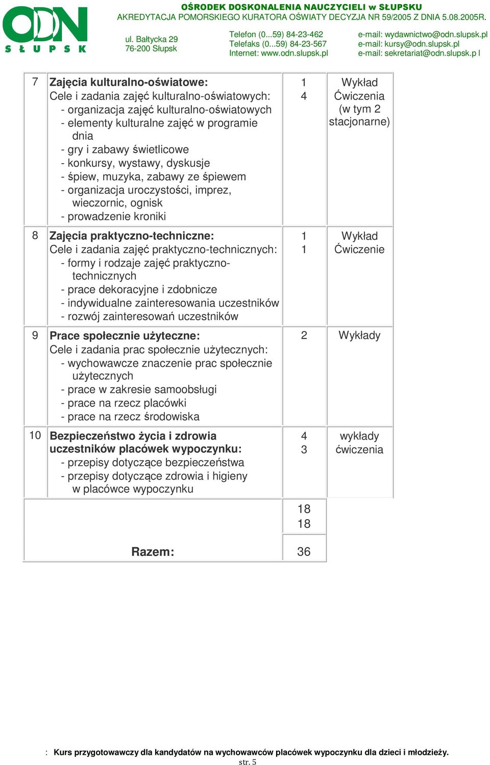 praktyczno-technicznych: - formy i rodzaje zajęć praktycznotechnicznych - prace dekoracyjne i zdobnicze - indywidualne zainteresowania uczestników - rozwój zainteresowań uczestników 9 Prace