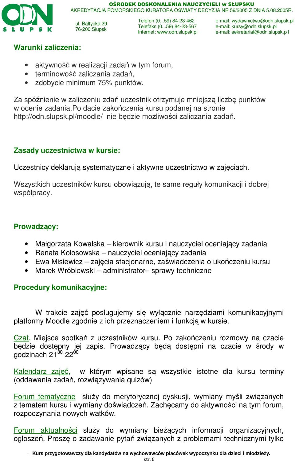 pl/moodle/ nie będzie możliwości zaliczania zadań. Zasady uczestnictwa w kursie: Uczestnicy deklarują systematyczne i aktywne uczestnictwo w zajęciach.