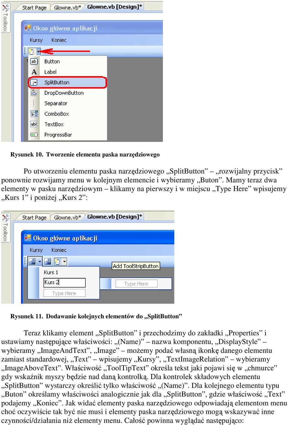 Dodawanie kolejnych elementów do SplitButton Teraz klikamy element SplitButton i przechodzimy do zakładki Properties i ustawiamy następujące właściwości: (Name) nazwa komponentu, DisplayStyle