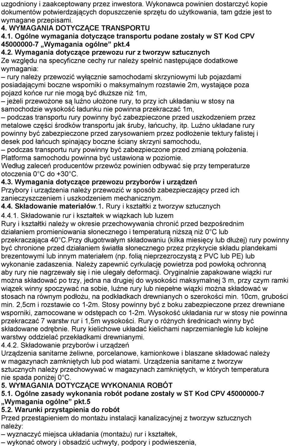 Wymagania dotyczące przewozu rur z tworzyw sztucznych Ze względu na specyficzne cechy rur należy spełnić następujące dodatkowe wymagania: rury należy przewozić wyłącznie samochodami skrzyniowymi lub