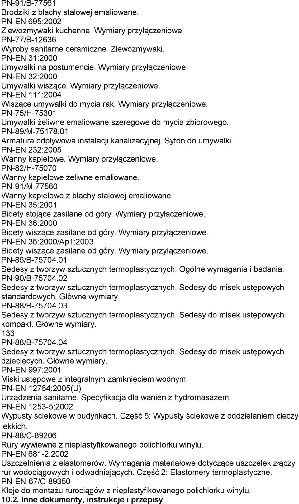 PN-89/M-75178.01 Armatura odpływowa instalacji kanalizacyjnej. Syfon do umywalki. PN-EN 232:2005 Wanny kąpielowe. Wymiary przyłączeniowe. PN-82/H-75070 Wanny kąpielowe żeliwne emaliowane.