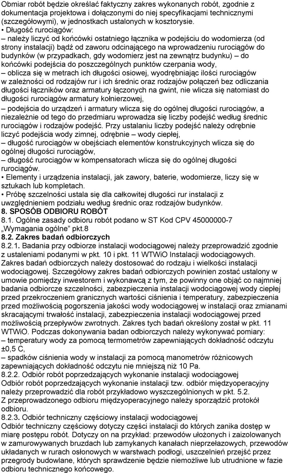 Długość rurociągów: należy liczyć od końcówki ostatniego łącznika w podejściu do wodomierza (od strony instalacji) bądź od zaworu odcinającego na wprowadzeniu rurociągów do budynków (w przypadkach,