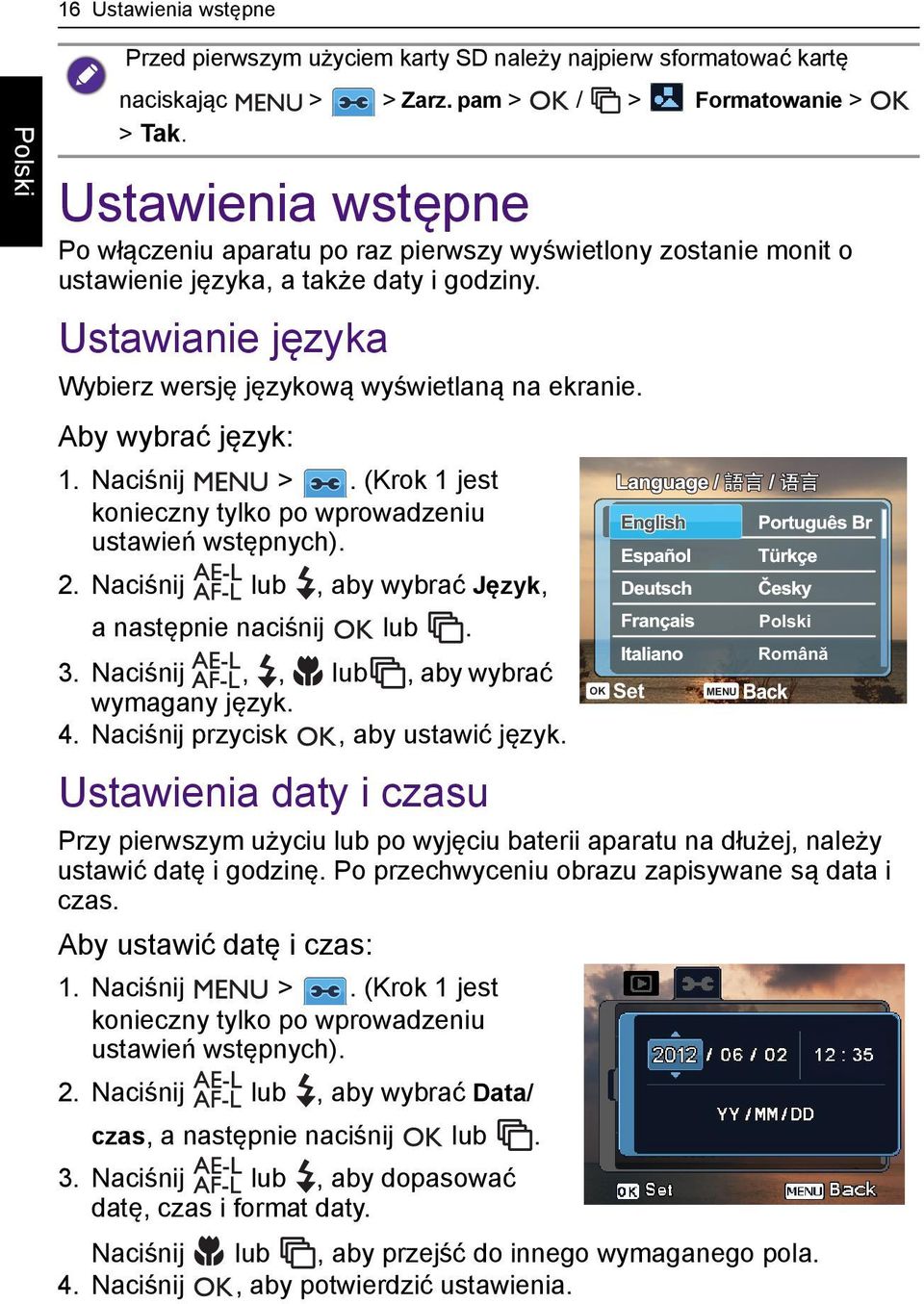 Aby wybrać język: 1. Naciśnij >. (Krok 1 jest konieczny tylko po wprowadzeniu ustawień wstępnych). 2. Naciśnij lub, aby wybrać Język, a następnie naciśnij lub. 3.