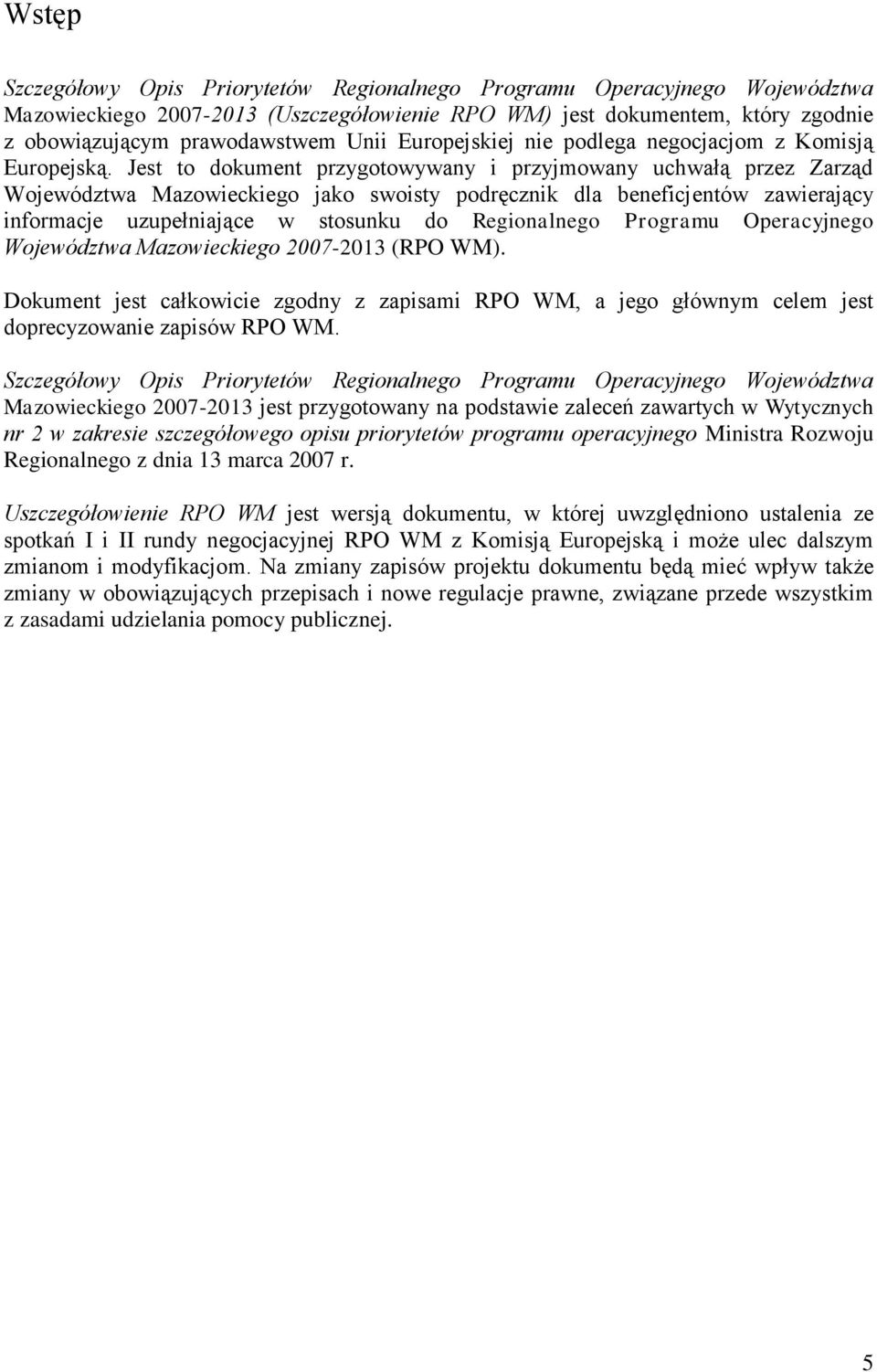 Jest to dokument przygotowywany i przyjmowany uchwałą przez Zarząd Województwa Mazowieckiego jako swoisty podręcznik dla beneficjentów zawierający informacje uzupełniające w stosunku do Regionalnego