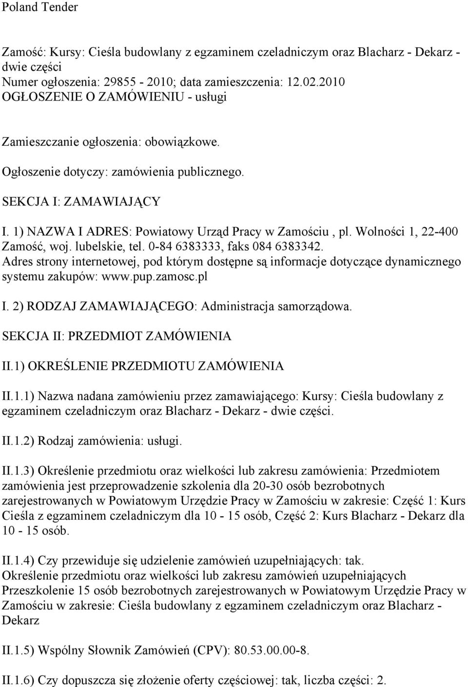 1) NAZWA I ADRES: Powiatowy Urząd Pracy w Zamościu, pl. Wolności 1, 22-400 Zamość, woj. lubelskie, tel. 0-84 6383333, faks 084 6383342.