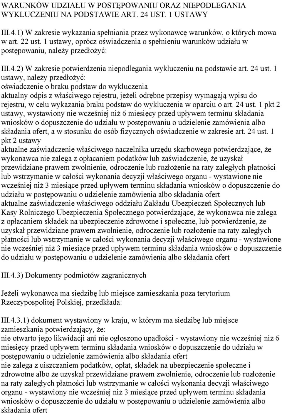 1 ustawy, należy przedłożyć: oświadczenie o braku podstaw do wykluczenia aktualny odpis z właściwego rejestru, jeżeli odrębne przepisy wymagają wpisu do rejestru, w celu wykazania braku podstaw do