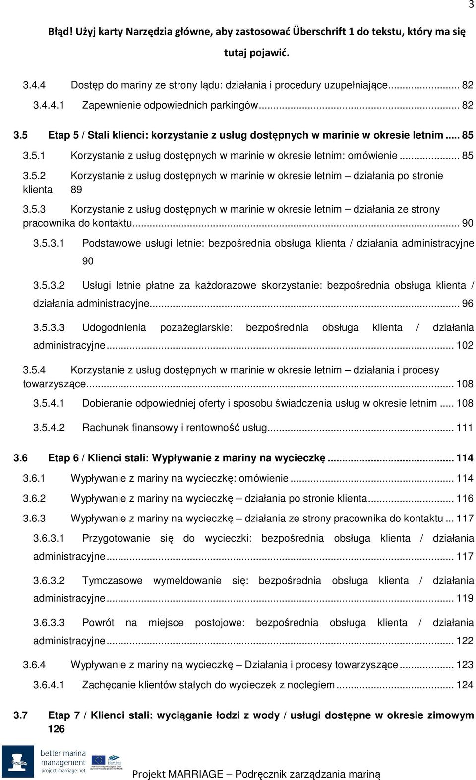 5.3 Krzystanie z usług dstępnych w marinie w kresie letnim działania ze strny pracwnika d kntaktu... 90 3.5.3.1 Pdstawwe usługi letnie: bezpśrednia bsługa klienta / działania administracyjne 90 3.5.3.2 Usługi letnie płatne za każdrazwe skrzystanie: bezpśrednia bsługa klienta / działania administracyjne.