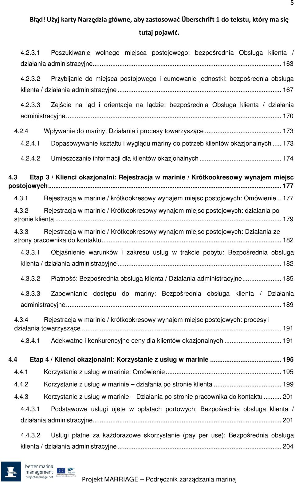 .. 170 4.2.4 Wpływanie d mariny: Działania i prcesy twarzyszące... 173 4.2.4.1 Dpaswywanie kształtu i wyglądu mariny d ptrzeb klientów kazjnalnych... 173 4.2.4.2 Umieszczanie infrmacji dla klientów kazjnalnych.