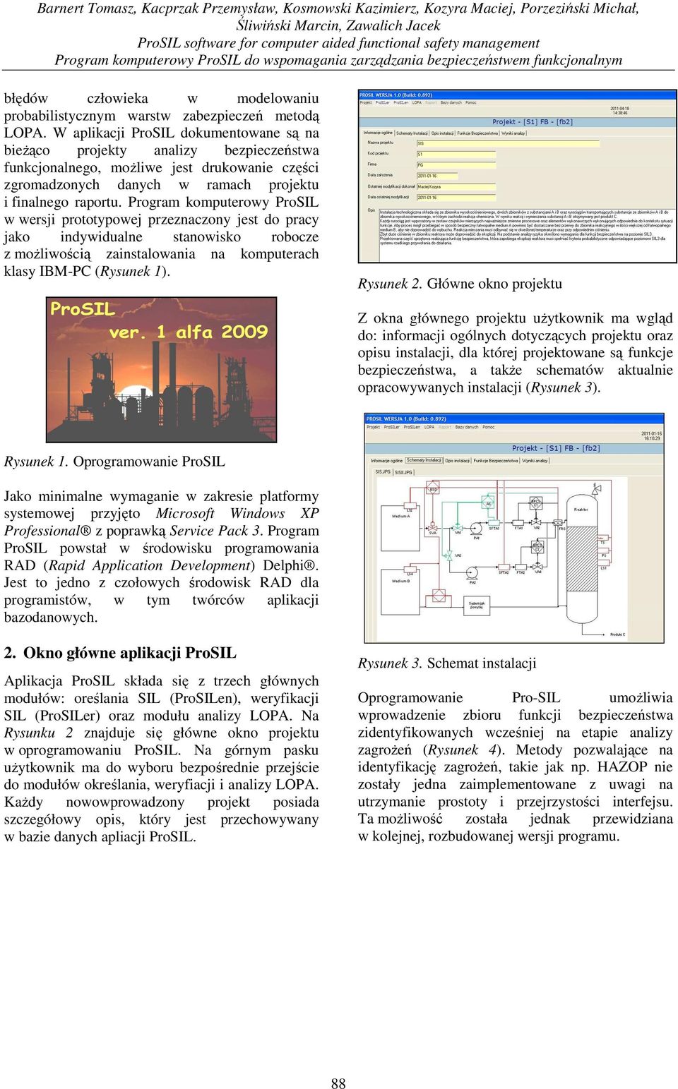 W aplikacji ProSIL dokumentowane są na bieŝąco projekty analizy bezpieczeństwa funkcjonalnego, moŝliwe jest drukowanie części zgromadzonych danych w ramach projektu i finalnego raportu.