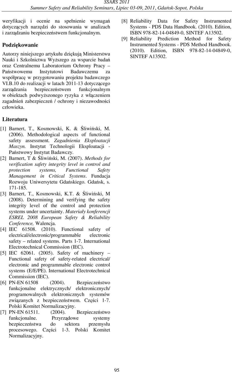 Podziękowanie Autorzy niniejszego artykułu dziękują Ministerstwu Nauki i Szkolnictwa WyŜszego za wsparcie badań oraz Centralnemu Laboratorium Ochrony Pracy Państwowemu Instytutowi Badawczemu za