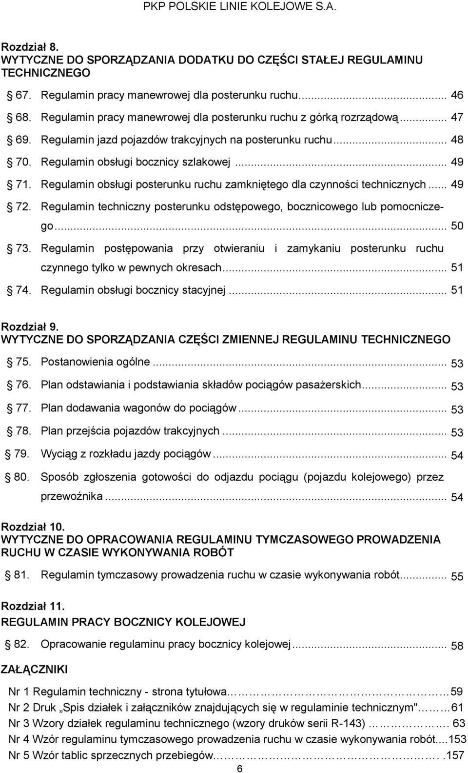 Regulamin obsługi posterunku ruchu zamkniętego dla czynności technicznych... 49 72. Regulamin techniczny posterunku odstępowego, bocznicowego lub pomocniczego... 50 73.