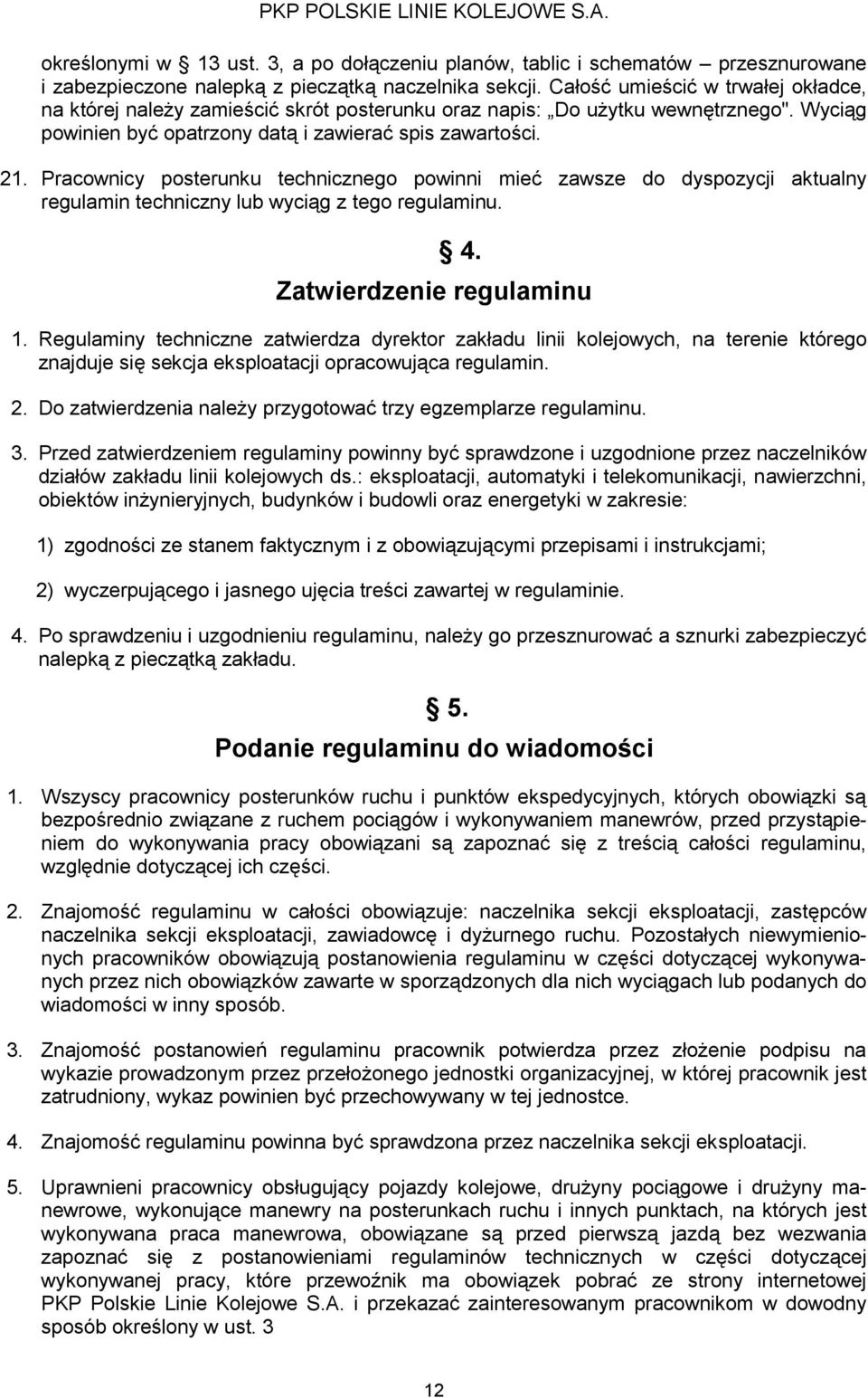 Pracownicy posterunku technicznego powinni mieć zawsze do dyspozycji aktualny regulamin techniczny lub wyciąg z tego regulaminu. 4. Zatwierdzenie regulaminu 1.