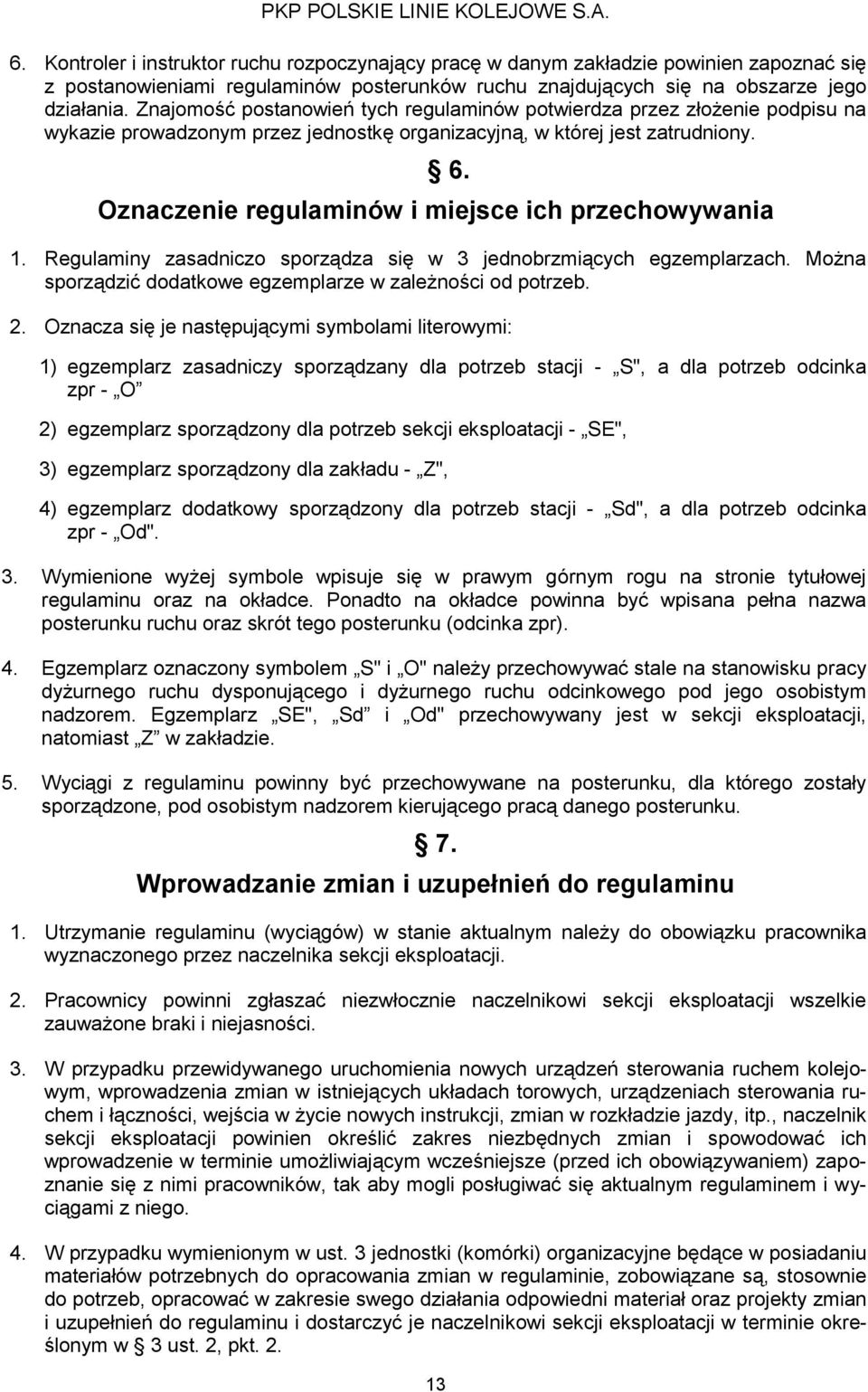 Znajomość postanowień tych regulaminów potwierdza przez złożenie podpisu na wykazie prowadzonym przez jednostkę organizacyjną, w której jest zatrudniony. 6.