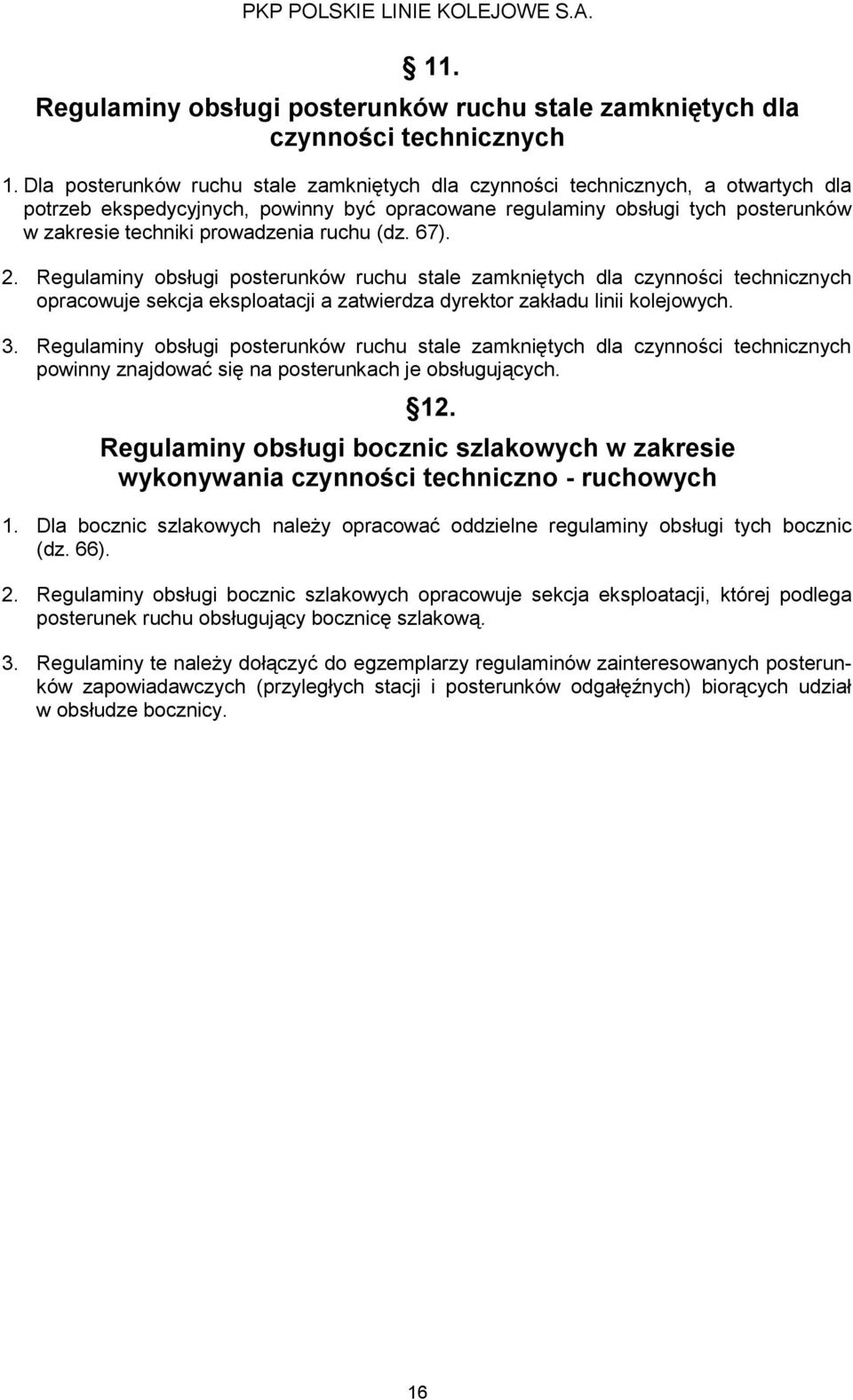 ruchu (dz. 67). 2. Regulaminy obsługi posterunków ruchu stale zamkniętych dla czynności technicznych opracowuje sekcja eksploatacji a zatwierdza dyrektor zakładu linii kolejowych. 3.