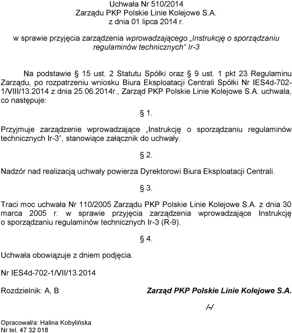 1 pkt 23 Regulaminu Zarządu, po rozpatrzeniu wniosku Biura Eksploatacji Centrali Spółki Nr IES4d-702-1/VIII/13.2014 z dnia 25.06.2014r., Zarząd PKP Polskie Linie Kolejowe S.A.