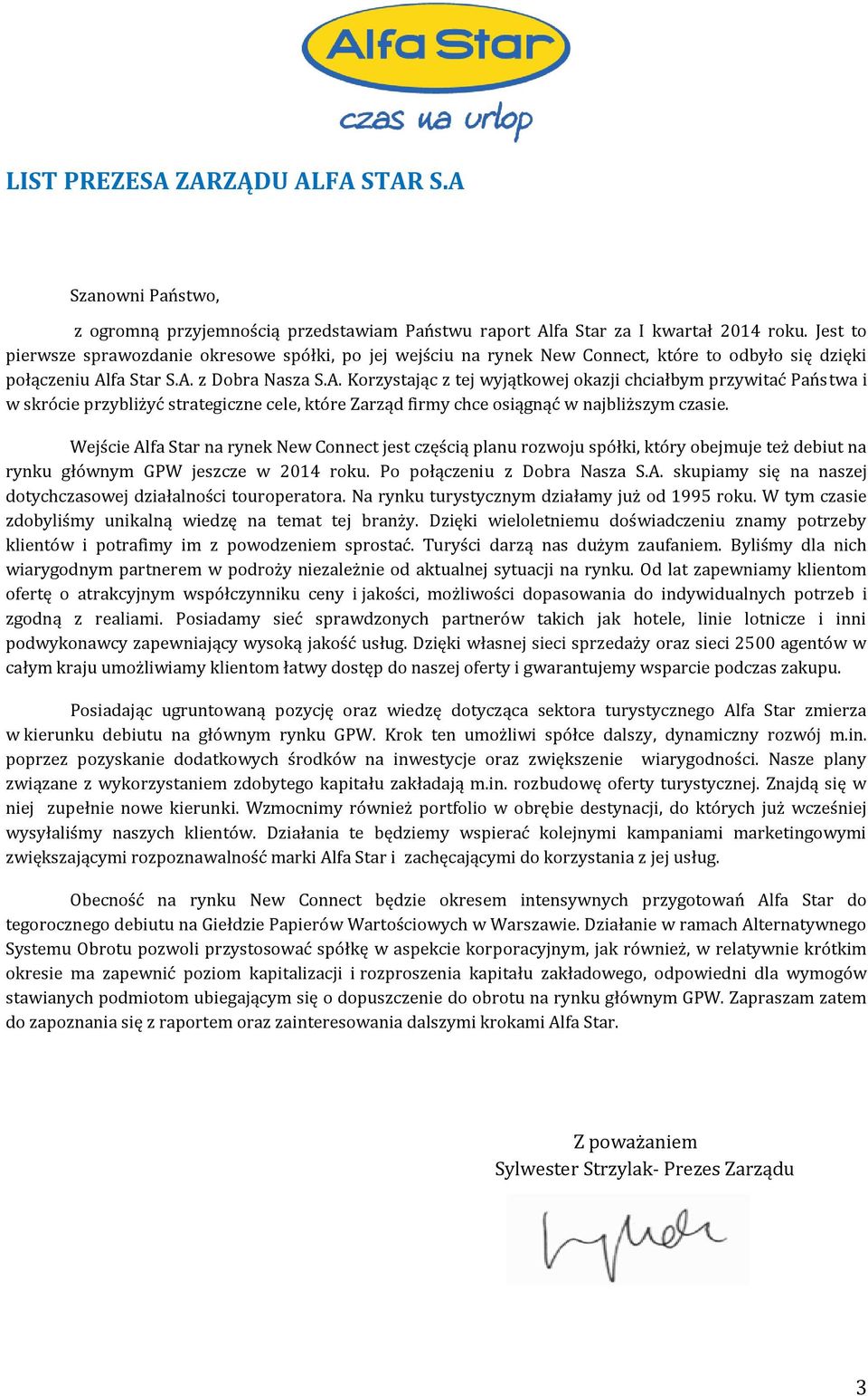 fa Star S.A. z Dobra Nasza S.A. Korzystając z tej wyjątkowej okazji chciałbym przywitać Państwa i w skrócie przybliżyć strategiczne cele, które Zarząd firmy chce osiągnąć w najbliższym czasie.