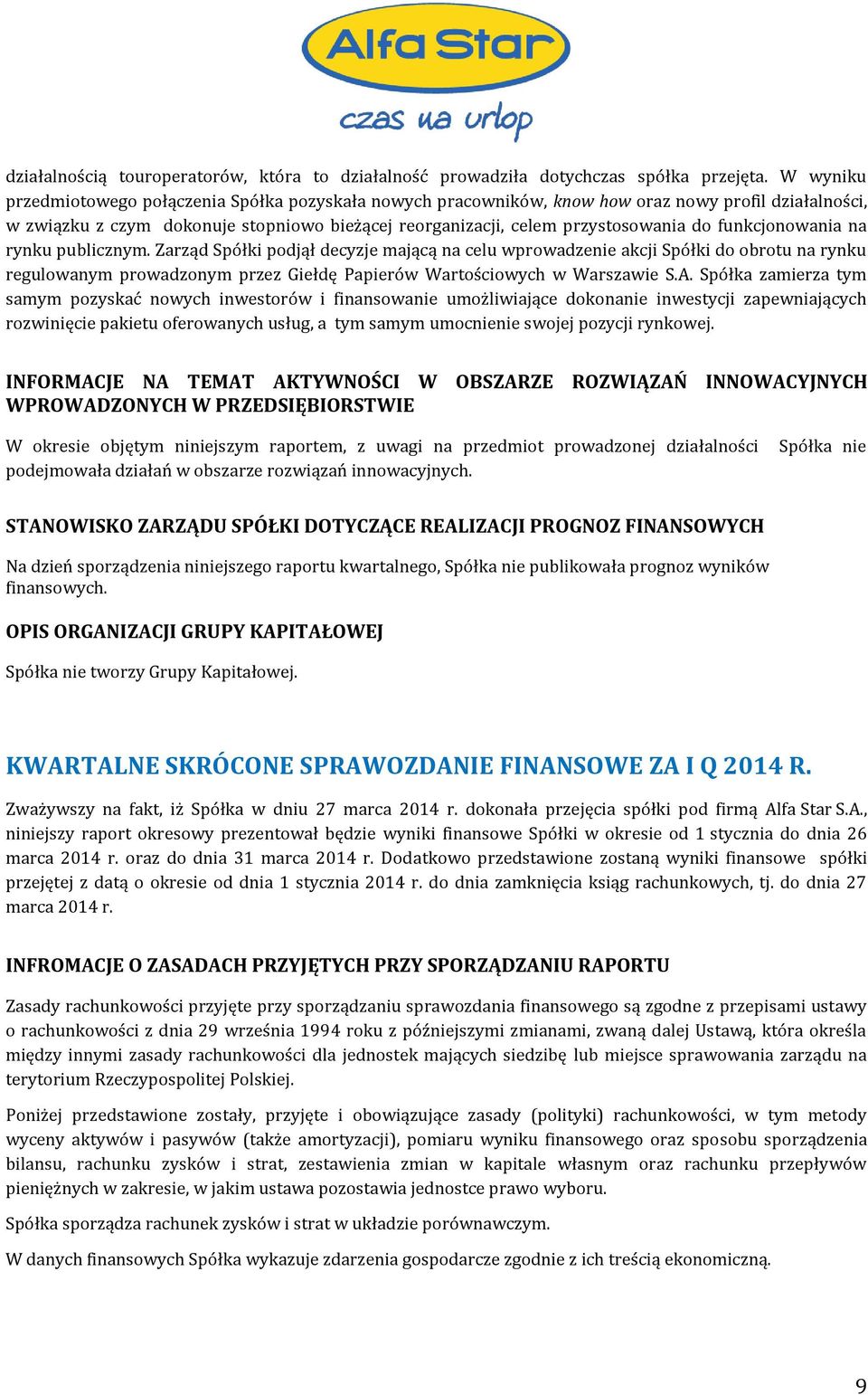 funkcjonowania na rynku publicznym. Zarząd Spółki podjął decyzje mającą na celu wprowadzenie akcji Spółki do obrotu na rynku regulowanym prowadzonym przez Giełdę Papierów Wartościowych w Warszawie S.