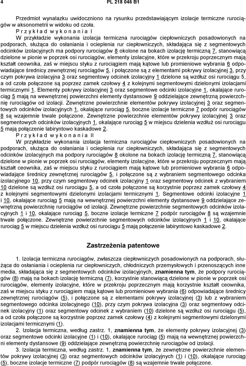 się z segmentowych odcinków izolacyjnych ma podpory rurociągów 8 okolone na bokach izolację termiczną 7, stanowiącą dzielone w pionie w poprzek osi rurociągów, elementy izolacyjne, które w przekroju