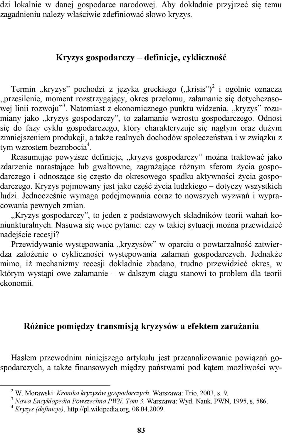 linii rozwoju 3. Natomiast z ekonomicznego punktu widzenia, kryzys rozumiany jako kryzys gospodarczy, to załamanie wzrostu gospodarczego.