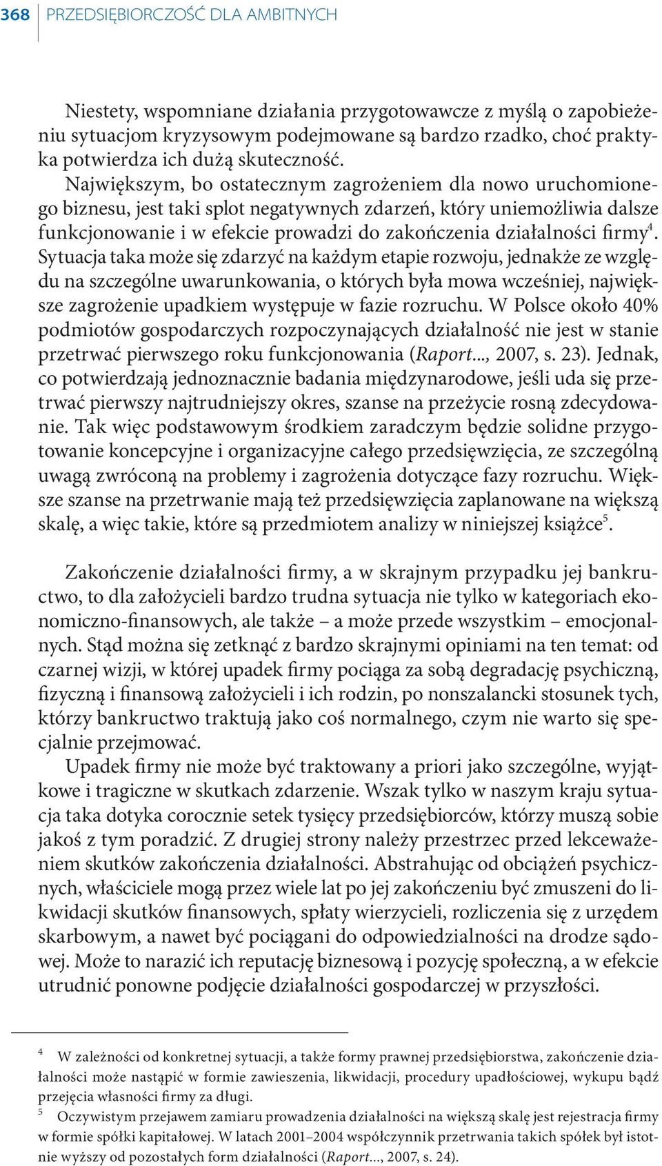 Największym, bo ostatecznym zagrożeniem dla nowo uruchomionego biznesu, jest taki splot negatywnych zdarzeń, który uniemożliwia dalsze funkcjonowanie i w efekcie prowadzi do zakończenia działalności