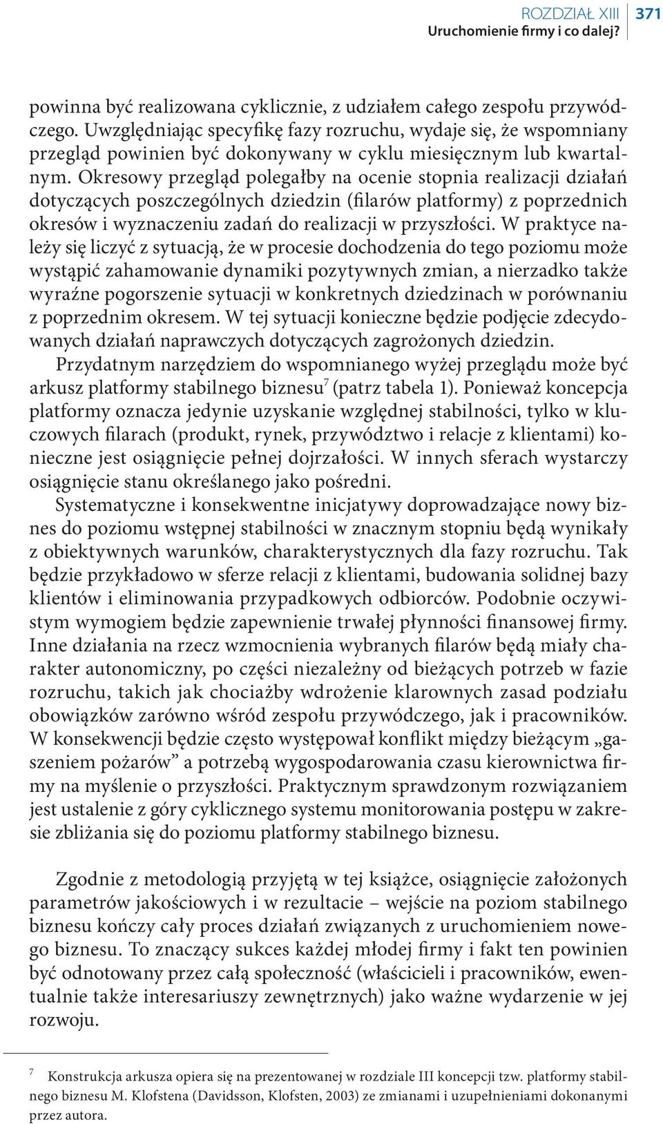 Okresowy przegląd polegałby na ocenie stopnia realizacji działań dotyczących poszczególnych dziedzin (fi larów platformy) z poprzednich okresów i wyznaczeniu zadań do realizacji w przyszłości.