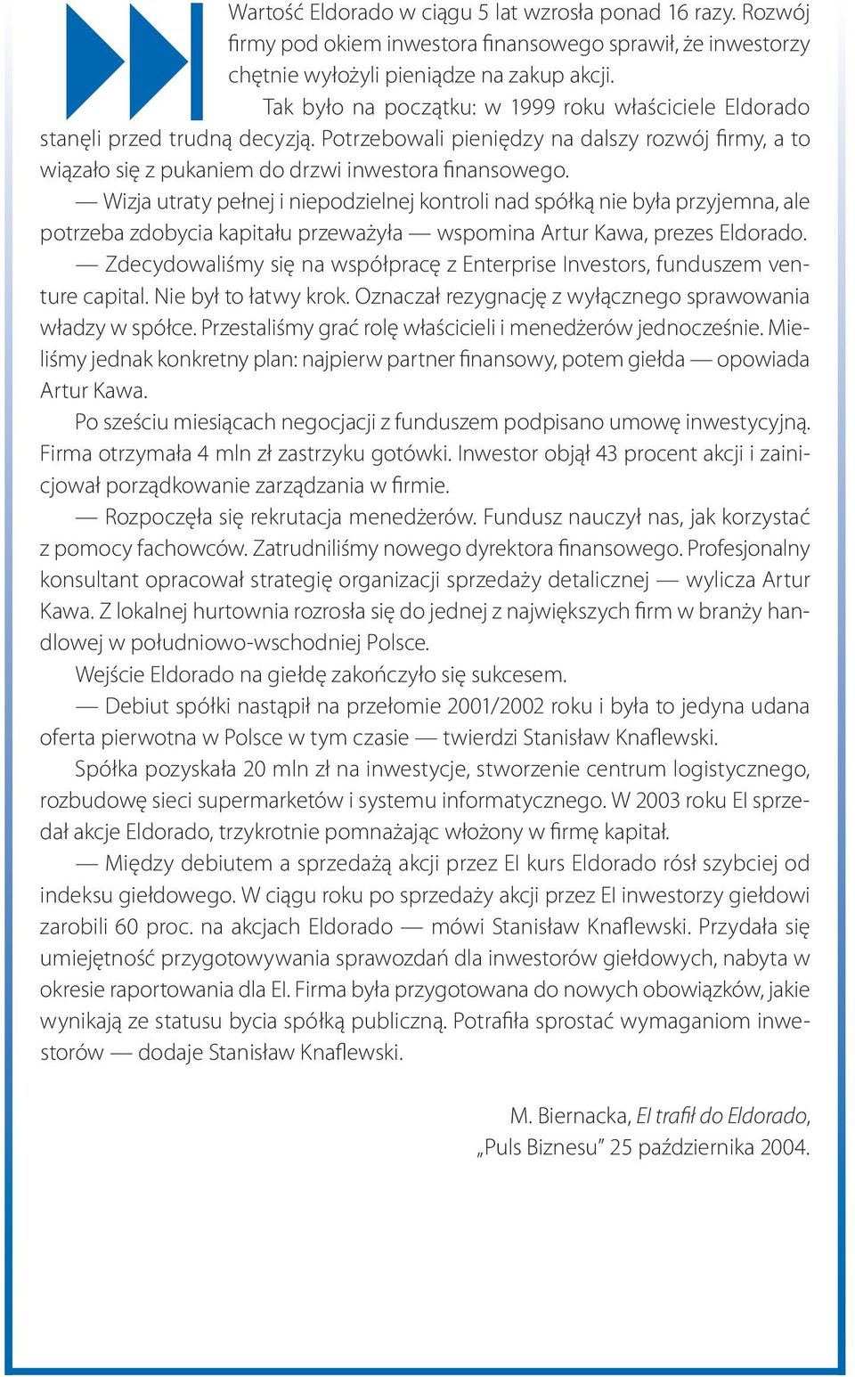 Wizja utraty pełnej i niepodzielnej kontroli nad spółką nie była przyjemna, ale potrzeba zdobycia kapitału przeważyła wspomina Artur Kawa, prezes Eldorado.