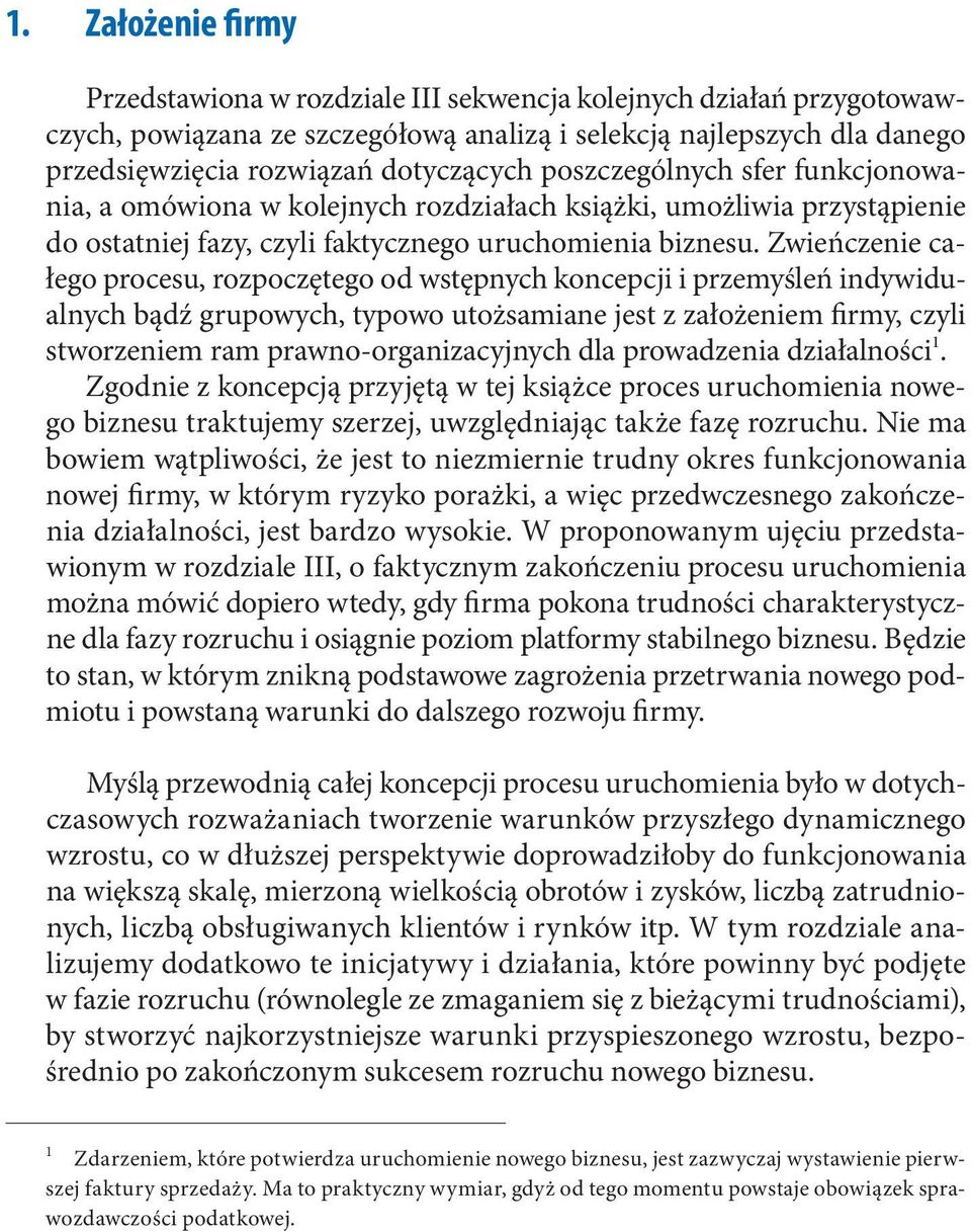 Zwieńczenie całego procesu, rozpoczętego od wstępnych koncepcji i przemyśleń indywidualnych bądź grupowych, typowo utożsamiane jest z założeniem firmy, czyli stworzeniem ram prawno-organizacyjnych