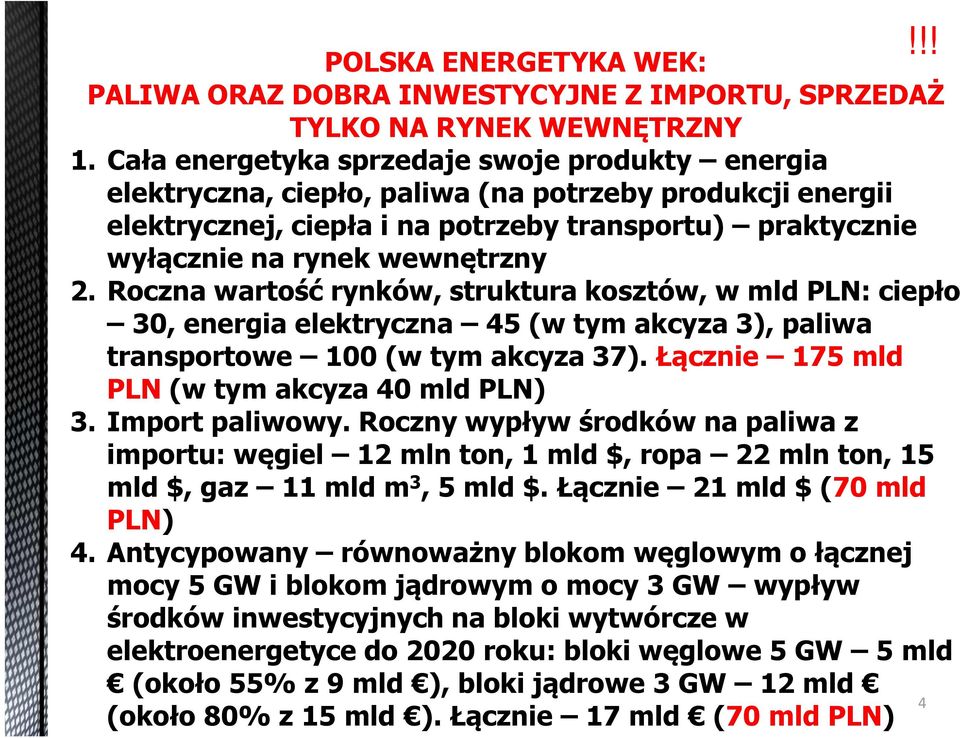 Roczna wartość rynków, struktura kosztów, w mld PLN: ciepło 30, energia elektryczna 45(w tym akcyza 3), paliwa transportowe 100(w tym akcyza 37). Łącznie 175 mld PLN (w tym akcyza 40 mld PLN) 3.
