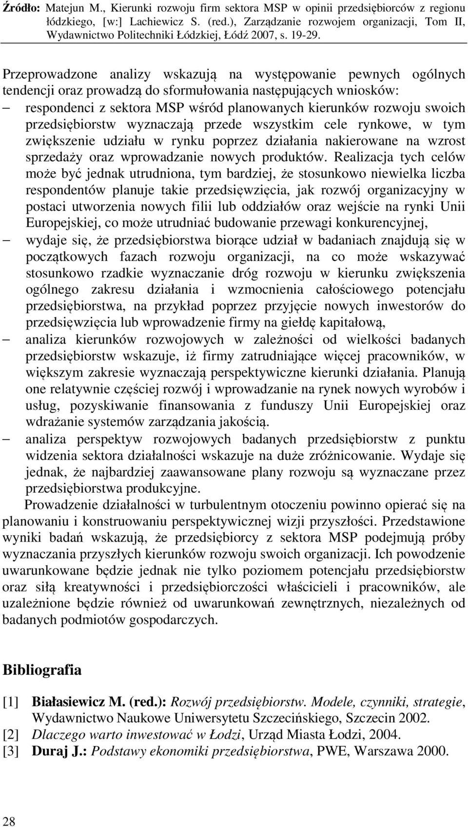 Realizacja tych celów może być jednak utrudniona, tym bardziej, że stosunkowo niewielka liczba respondentów planuje takie przedsięwzięcia, jak rozwój organizacyjny w postaci utworzenia nowych filii