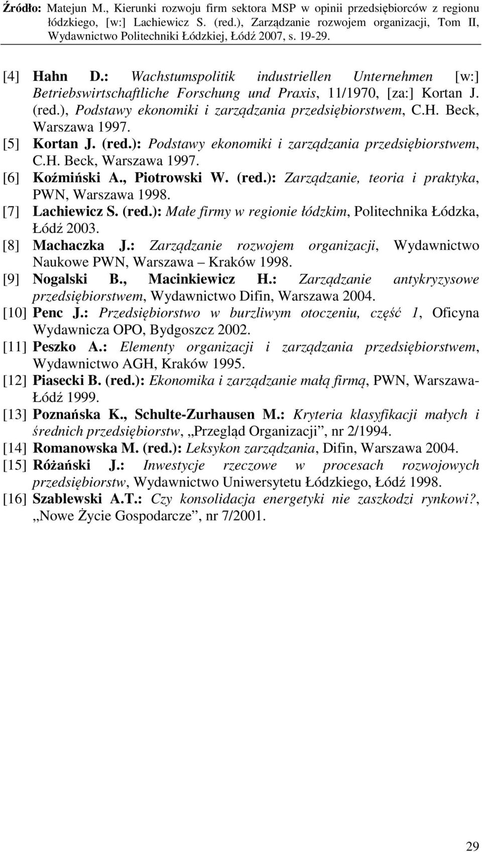 [7] Lachiewicz S. (red.): Małe firmy w regionie łódzkim, Politechnika Łódzka, Łódź 2003. [8] Machaczka J.: Zarządzanie rozwojem organizacji, Wydawnictwo Naukowe PWN, Warszawa Kraków 1998.