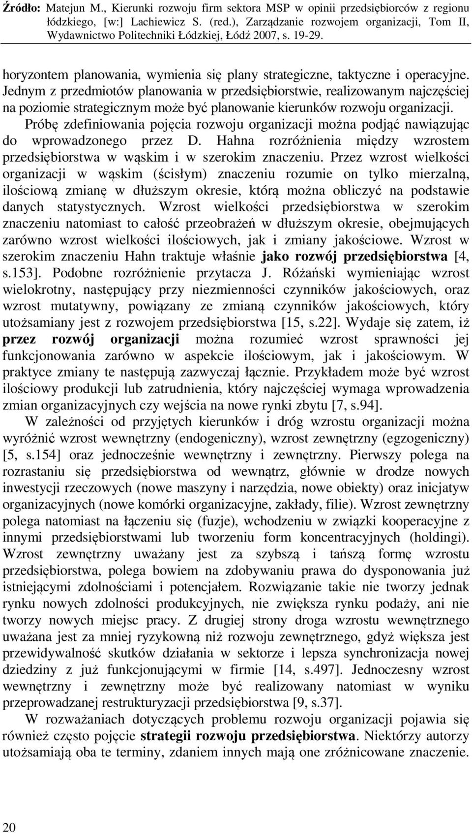 Próbę zdefiniowania pojęcia rozwoju organizacji można podjąć nawiązując do wprowadzonego przez D. Hahna rozróżnienia między wzrostem przedsiębiorstwa w wąskim i w szerokim znaczeniu.