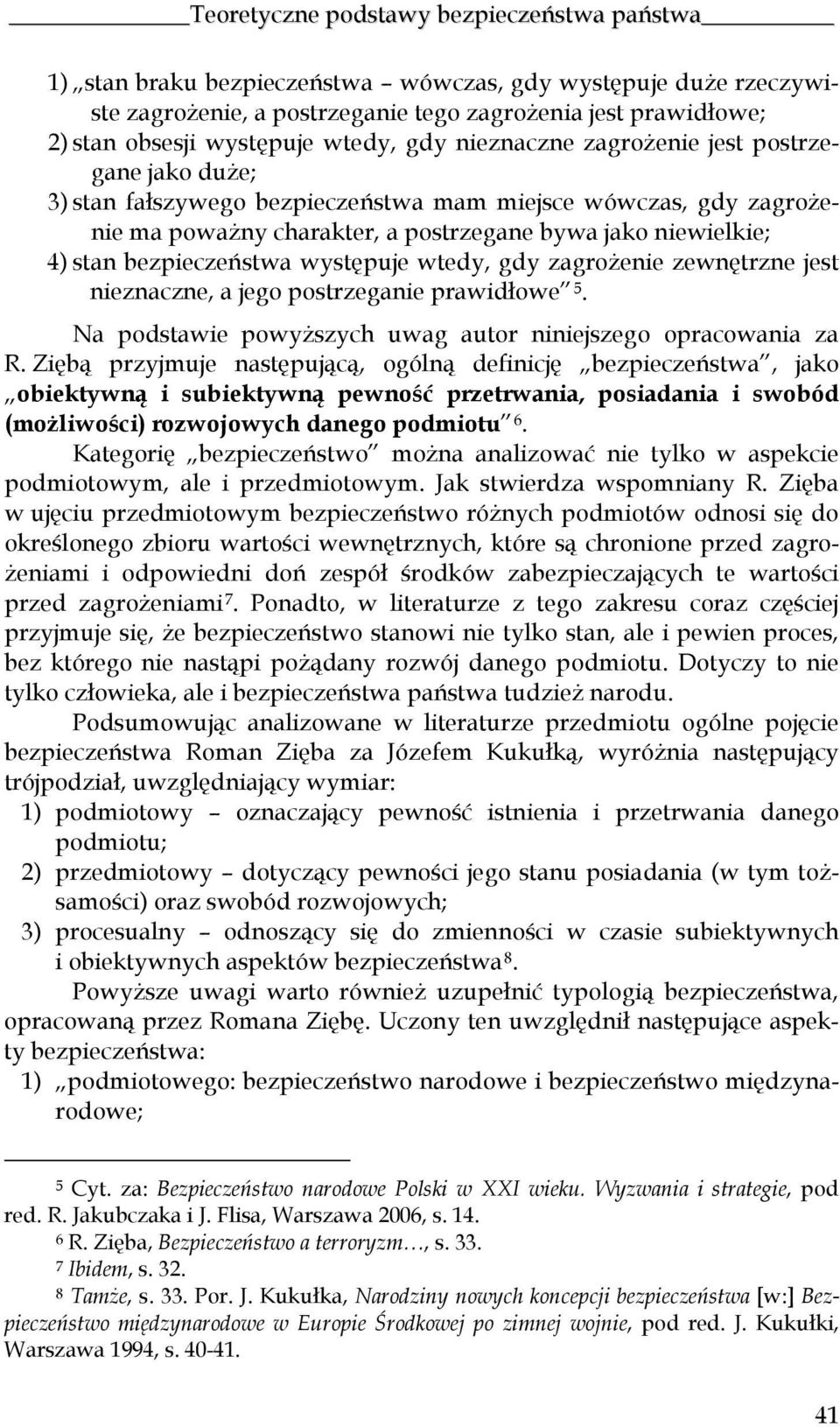 bezpieczeństwa występuje wtedy, gdy zagrożenie zewnętrzne jest nieznaczne, a jego postrzeganie prawidłowe 5. Na podstawie powyższych uwag autor niniejszego opracowania za R.