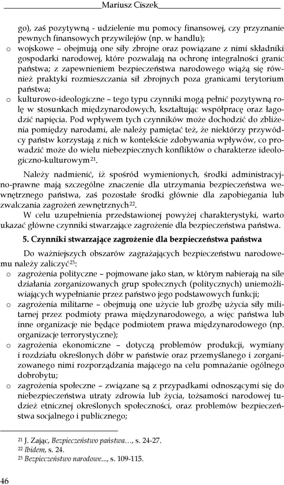 wiążą się również praktyki rozmieszczania sił zbrojnych poza granicami terytorium państwa; o kulturowo-ideologiczne tego typu czynniki mogą pełnić pozytywną rolę w stosunkach międzynarodowych,