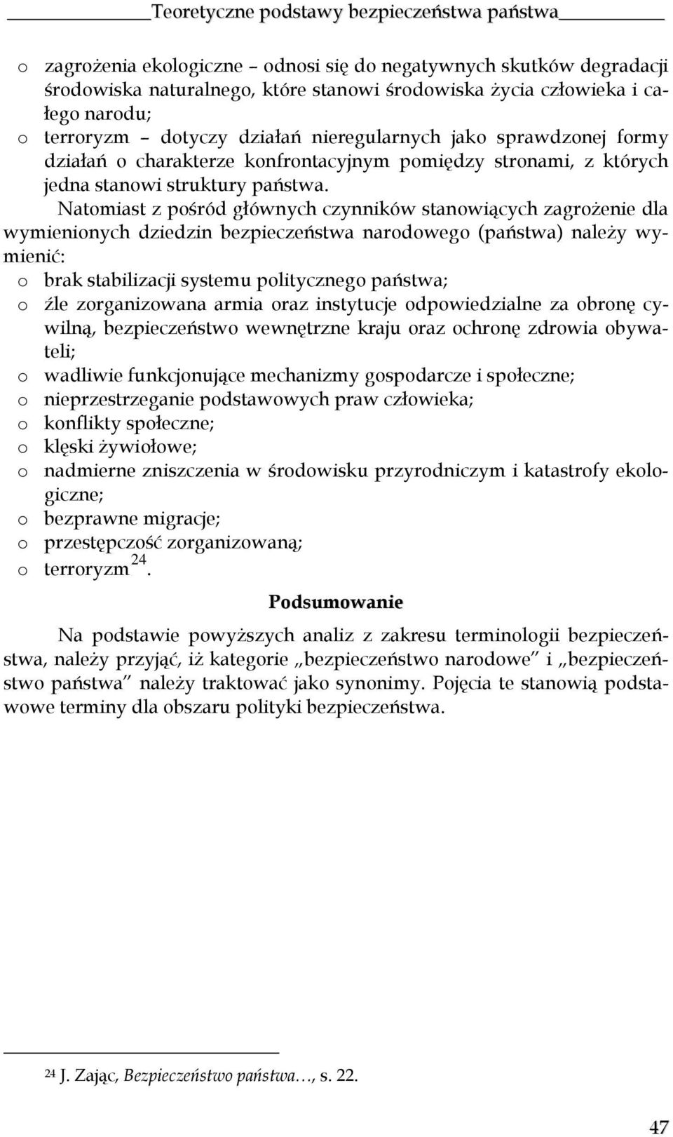 Natomiast z pośród głównych czynników stanowiących zagrożenie dla wymienionych dziedzin bezpieczeństwa narodowego (państwa) należy wymienić: o brak stabilizacji systemu politycznego państwa; o źle