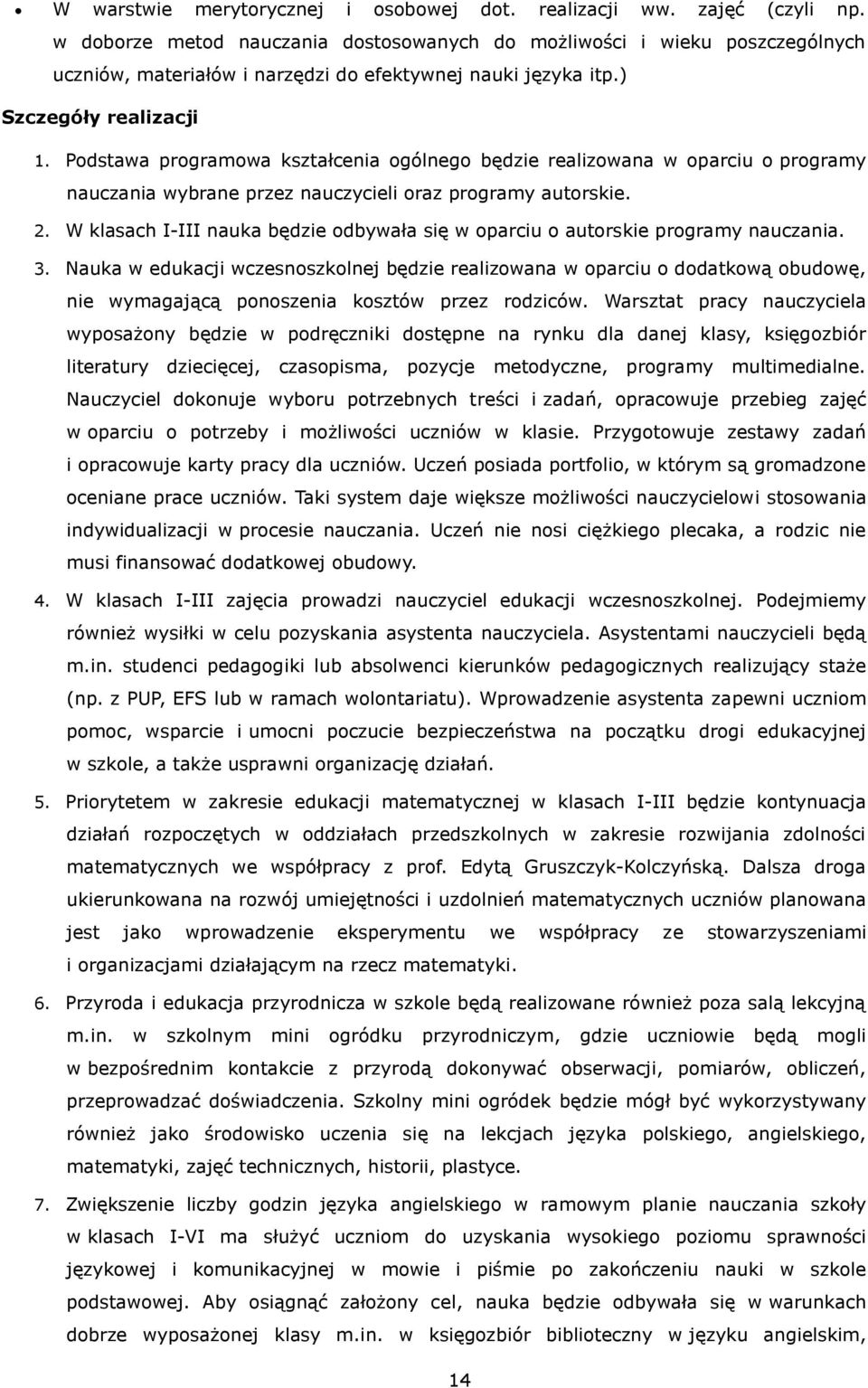 W klasach I-III nauka będzie dbywała się w parciu autrskie prgramy nauczania. 3. Nauka w edukacji wczesnszklnej będzie realizwana w parciu ddatkwą budwę, nie wymagającą pnszenia ksztów przez rdziców.