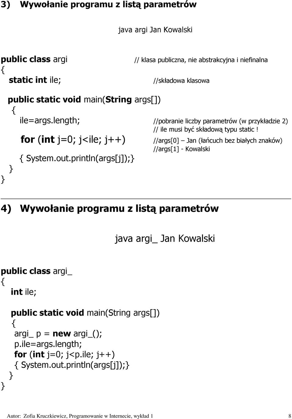 println(args[j]); //args[0] Jan (łańcuch bez białych znaków) //args[1] - Kowalski 4) Wywołanie programu z listą parametrów java argi_ Jan Kowalski public class argi_ int ile;