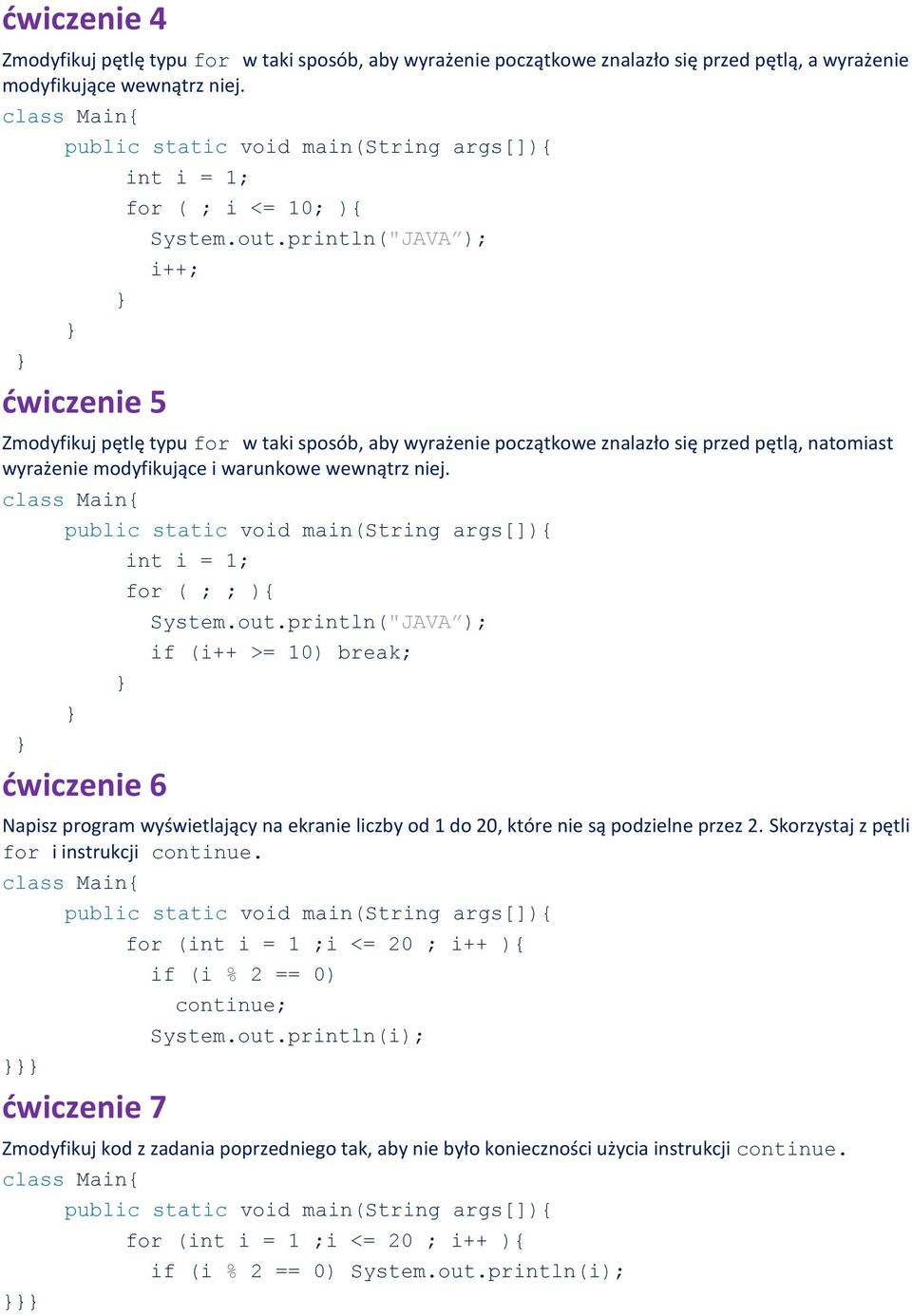 ćwiczenie 6 int i = 1; for ( ; ; ){ if (i++ >= 10) break; Napisz program wyświetlający na ekranie liczby od 1 do 20, które nie są podzielne przez 2. Skorzystaj z pętli for i instrukcji continue.