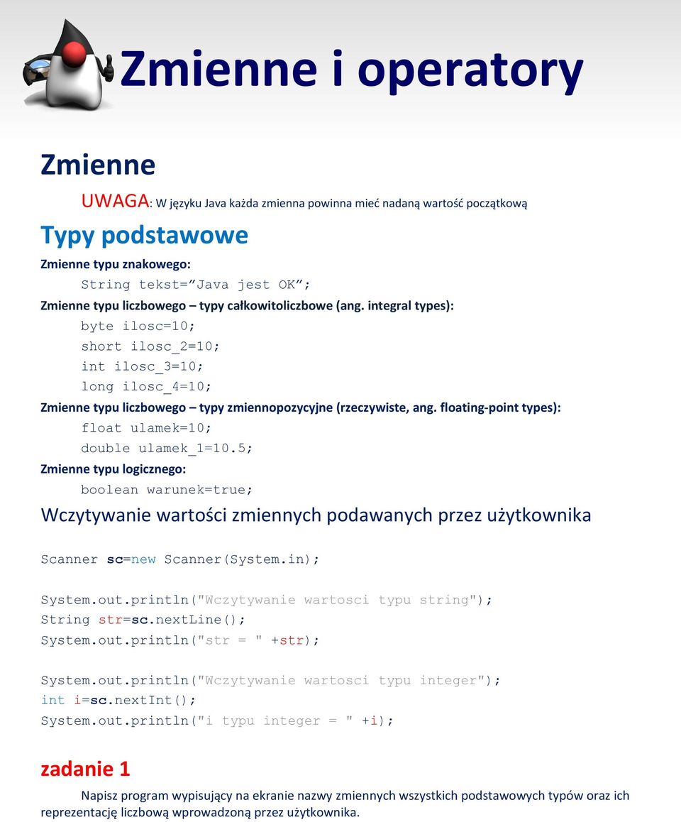 floating-point types): float ulamek=10; double ulamek_1=10.5; Zmienne typu logicznego: boolean warunek=true; Wczytywanie wartości zmiennych podawanych przez użytkownika Scanner sc=new Scanner(System.