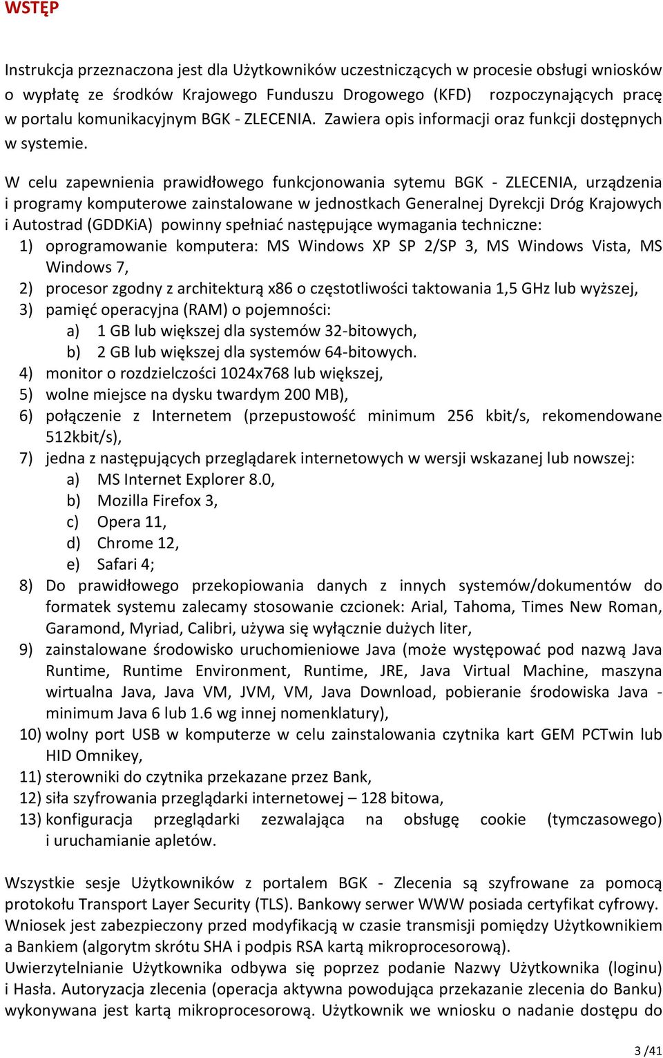 W celu zapewnienia prawidłowego funkcjonowania sytemu BGK - ZLECENIA, urządzenia i programy komputerowe zainstalowane w jednostkach Generalnej Dyrekcji Dróg Krajowych i Autostrad (GDDKiA) powinny